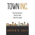Town Inc: Grow Your Business. Save Your Town. Leave Your Legacy.