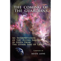 The Coming of the Guardians: An Interpretation of the Flying Saucers as Given from the Other Side of Life
