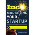 Marketing Your Startup: The Inc. Guide to Getting Customers, Gaining Traction, and Growing Your Business