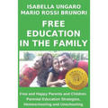 Free Education in the Family: Free and Happy Parents and Children. Parental Education Strategies, Homeschooling and Unschooling