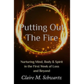 Putting Out the Fire: Nurturing Mind, Body & Spirit in the First Week of Loss and Beyond