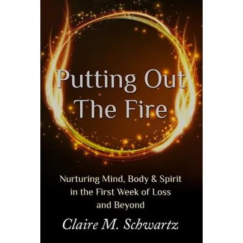 Putting Out the Fire: Nurturing Mind, Body & Spirit in the First Week of Loss and Beyond