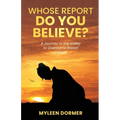 Whose Report Do You Believe?: A Journey in the Valley to Overcome Breast Cancer