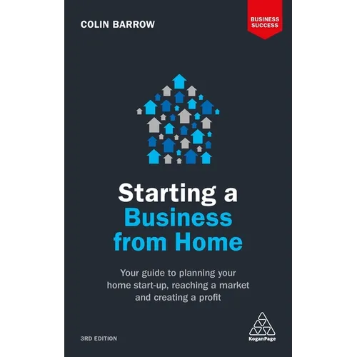 Starting a Business from Home: Your Guide to Planning Your Home Start-Up, Reaching a Market and Creating a Profit