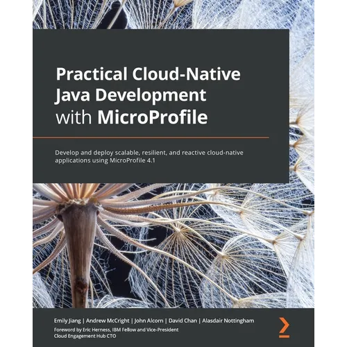 Practical Cloud-Native Java Development with MicroProfile: Develop and deploy scalable, resilient, and reactive cloud-native applications using MicroP