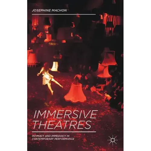 Immersive Theatres: Intimacy and Immediacy in Contemporary Performance