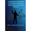 AI Investing: Unleashing the Power of Artificial Intelligence in Financial Markets