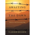 Awaiting The Dawn: My Life in a Nazi Concentration Camp