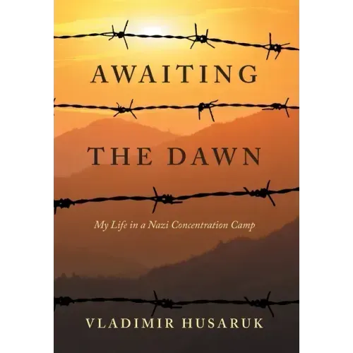 Awaiting The Dawn: My Life in a Nazi Concentration Camp