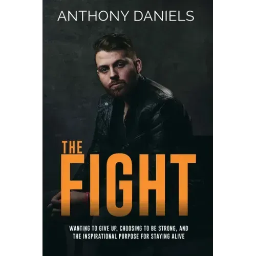 The Fight: Wanting to Give Up, Choosing to Be Strong, and the Inspirational Purpose for Staying Alive