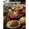 50 Premium World Dinner Recipes for Home