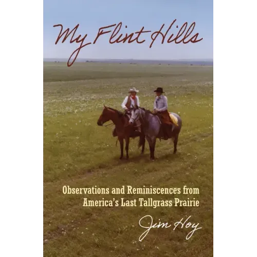 My Flint Hills: Observations and Reminiscences from America's Last Tallgrass Prairie