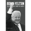 Boris Yeltsin: The Decade that Shook the World
