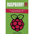 Raspberry Pi: The definitive beginner's guide to understand Raspberry Pi