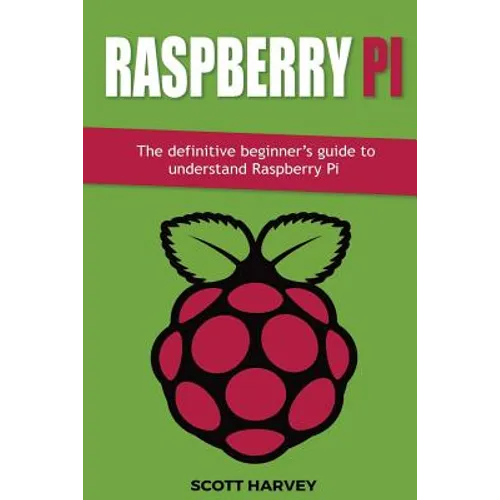 Raspberry Pi: The definitive beginner's guide to understand Raspberry Pi