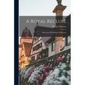 A Royal Recluse; Memories Of Ludwig Ii. Of Bavaria