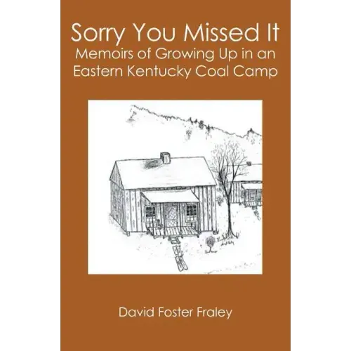 Sorry You Missed It: Memoirs of Growing Up in a Eastern Kentucky Coal Camp