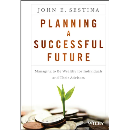 Planning a Successful Future: Managing to Be Wealthy for Individuals and Their Advisors