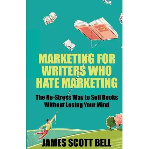 Marketing For Writers Who Hate Marketing: The No-Stress Way to Sell Books Withou