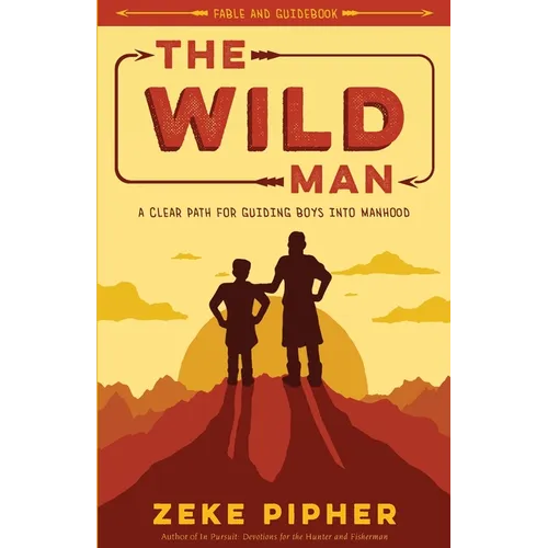 The Wild Man: A Clear Path for Guiding Boys into Manhood