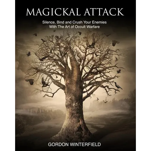 Magickal Attack: Silence, Bind and Crush Your Enemies With The Art of Occult Warfare