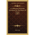 A Collection Of Private Devotions For The Hours Of Prayer (1867)