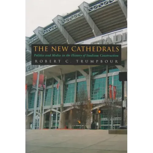 The New Cathedrals: Politics and Media in the History of Stadium Construction