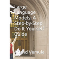 Large Language Models: A Step-by-Step Do It Yourself Guide