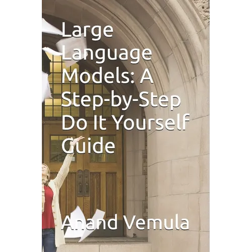 Large Language Models: A Step-by-Step Do It Yourself Guide