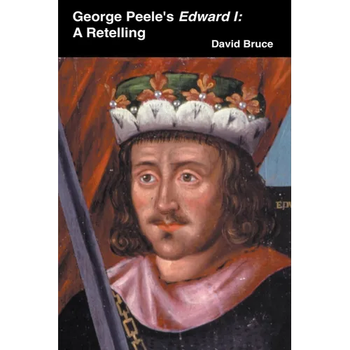 George Peele's Edward I: A Retelling