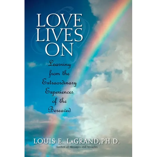 Love Lives On: Learning from the Extraordinary Encounters of the Bereaved