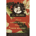 Las Mamis: Favorite Latino Authors Remember Their Mothers