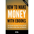 How To Make Money With Ebooks - Your Step-By-Step Guide To Create and Sell Your Ebook on Kindle, Nook, and iBookstore