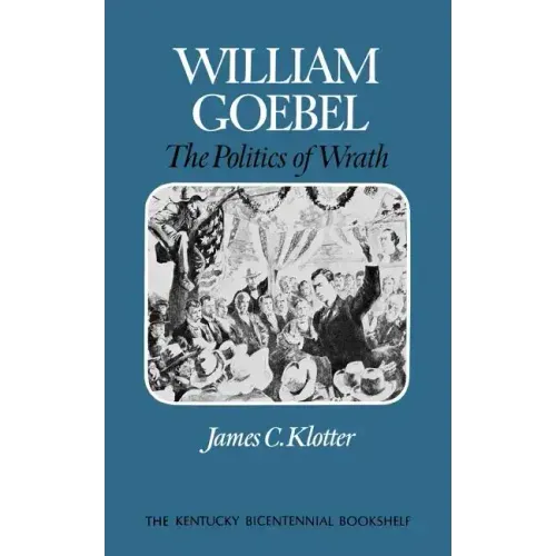 William Goebel: The Politics of Wrath