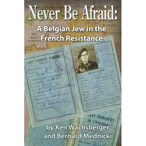 Never Be Afraid: A Belgian Jew in the French Resistance