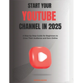 Start your YouTube channel in 2025: A Step-by-Step Guide for Beginners to Grow Their Audience and Earn Online