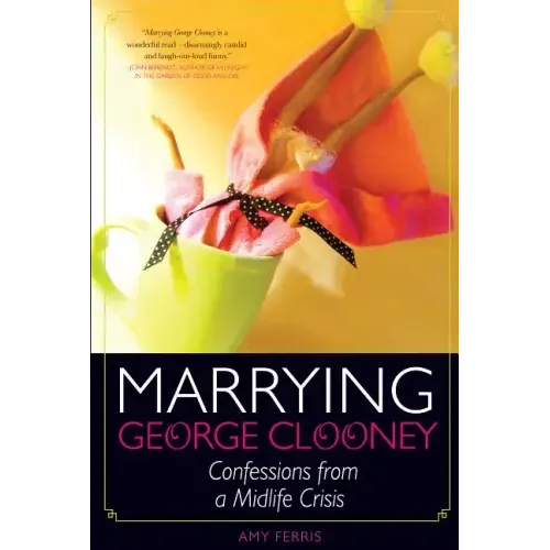 Marrying George Clooney: Confessions from a Midlife Crisis