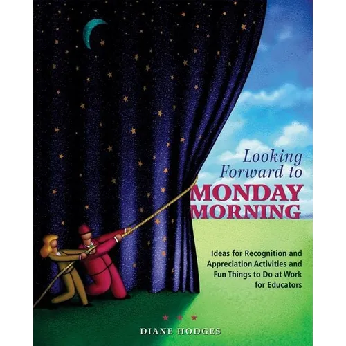 Looking Forward to Monday Morning: Ideas for Recognition and Appreciation Activities and Fun Things to Do at Work for Educators