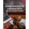 College Readiness 101: A Workbook for The College-Bound Student