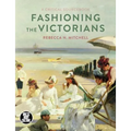 Fashioning the Victorians: A Critical Sourcebook