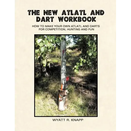 The New Atlatl And Dart Workbook