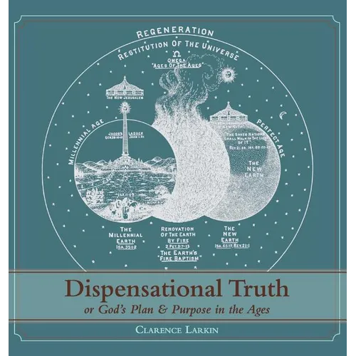Dispensational Truth [with Full Size Illustrations], or God's Plan and Purpose in the Ages