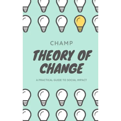 Theory of Change: A Practical Guide To Social Impact