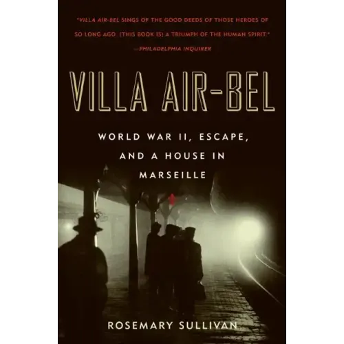 Villa Air-Bel: World War II, Escape, and a House in Marseille