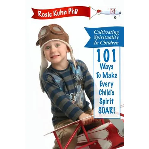 Cultivating Spirituality in Children 101 Ways to Make Every Child's Spirit Soar!