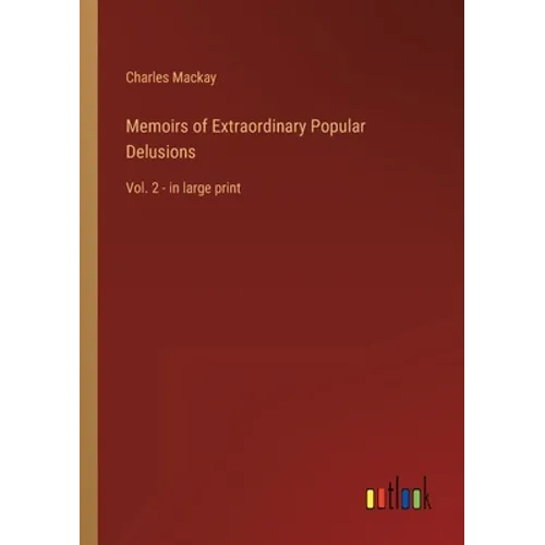 Memoirs of Extraordinary Popular Delusions: Vol. 2 - in large print