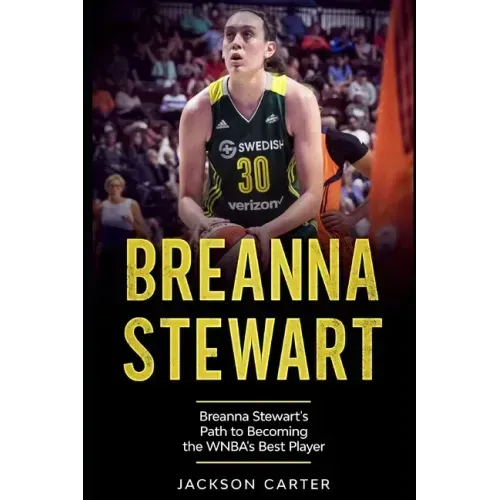 Breanna Stewart: Breanna Stewart's Path to Becoming the WNBA's Best Player