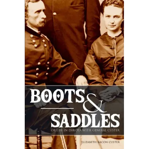Boots and Saddles: Or Life in Dakota with General Custer (Expanded, Annotated)