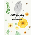 Calligraphy Practice NoteBook: Hand Lettering: Calligraphy Workbook: Watercolor Flower Yellow: (Training, Exercises and Practice: Lettering calligrap