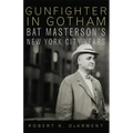 Gunfighter in Gotham: Bat Masterson's New York City Years
